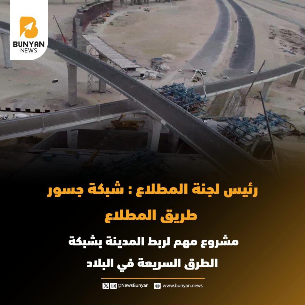 رئيس لجنة المطلاع : شبكة جسور طريق المطلاع.. مشروع مهم لربط المدينة بشبكة الطرق السريعة في البلاد